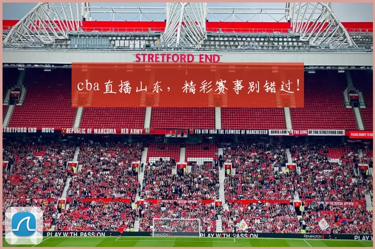 cba直播山东,精彩赛事别错过!