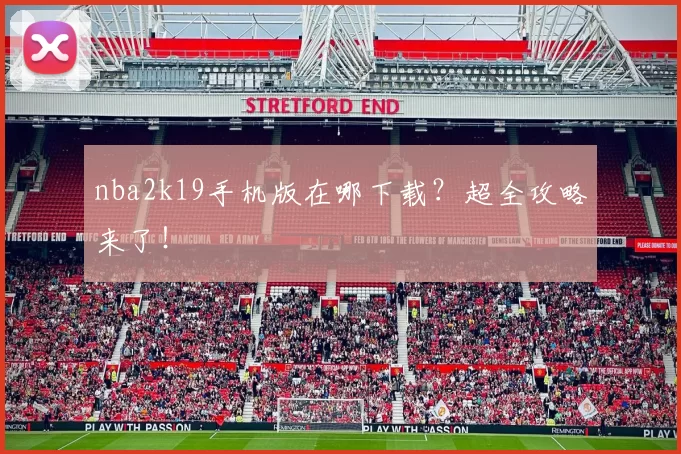 nba2k19手机版在哪下载?超全攻略来了!