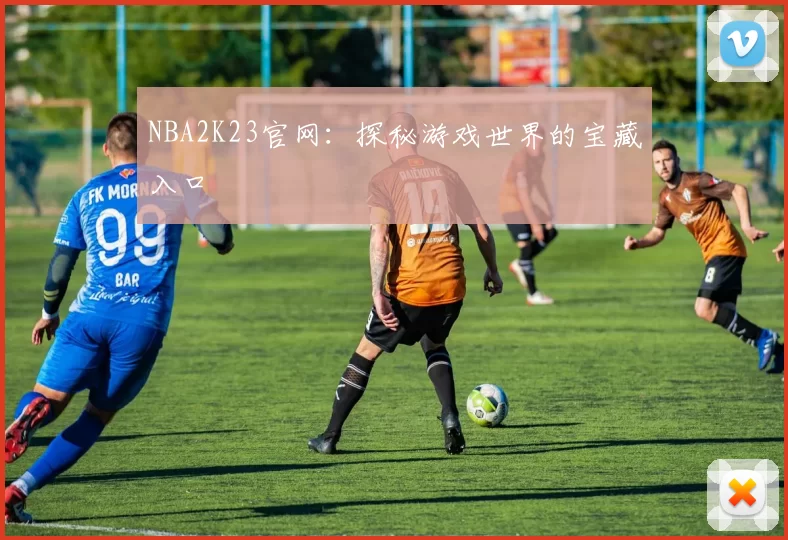 NBA2K23官网：探秘游戏世界的宝藏入口